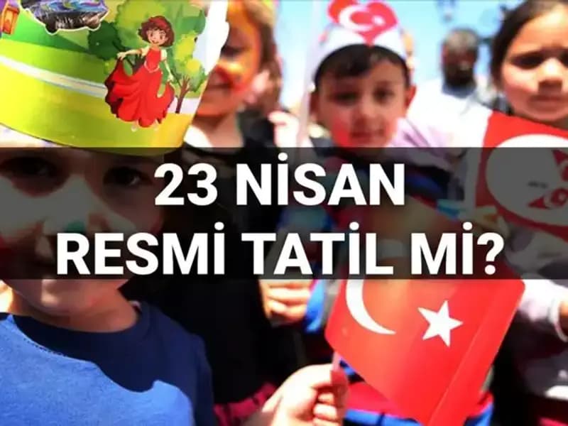 23 Nisan Resmi Tatil Mi? 2025’te Okul Tatili ve Resmi Günler!