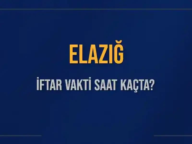Elazığ’da İftar Vakti: Bugün Akşam Ezanı Saat Kaçta Okunacak?