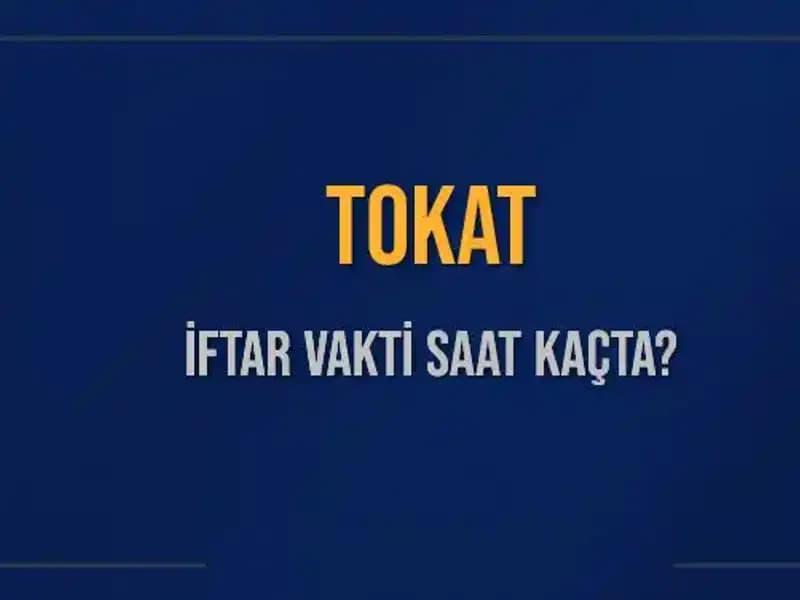 Tokat İftar Vakti Ne Zaman? Akşam Ezanı Saatini Öğrenin!