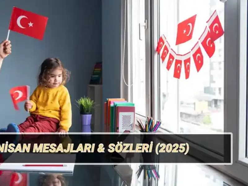 2025'te Anlam Dolu 23 Nisan Kutlamaları: En Güzel Mesajlar ve Sözler