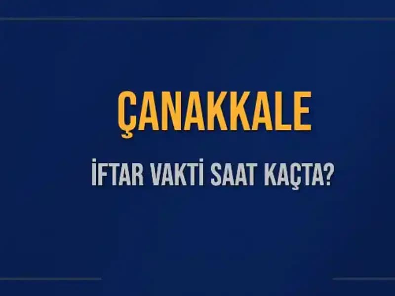 Çanakkale İftar Vakti: 5 Mart 2025'te Akşam Ezanı Ne Zaman?
