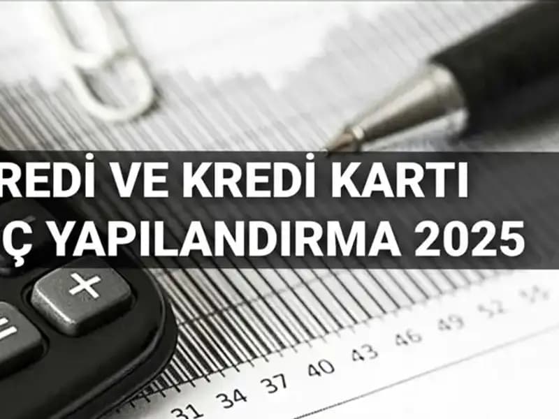 2025'te Kredi ve Kredi Kartı Borç Yapılandırma Başvuruları: Kimler Faydalanabilir?