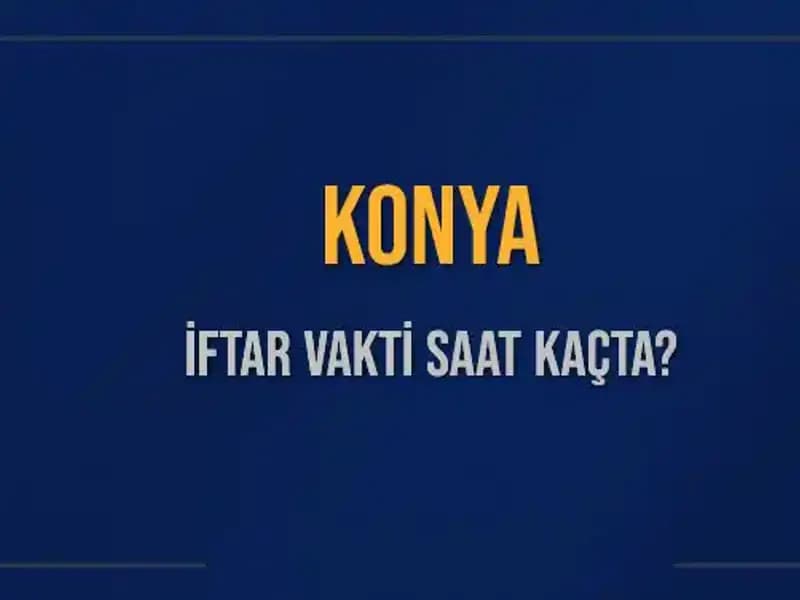 Konya İftar Vakti: 4 Mart 2025 için Saat Kaçta Okunacak?