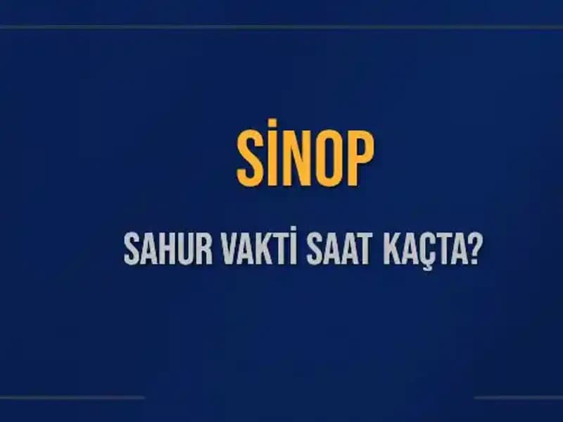 Sinop'ta Sahur Vakti Ne Zaman? 2025 Takvimiyle Güncel Bilgiler