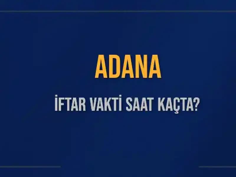 Adana'da İftar Vakti: 3 Mart 2025'te Akşam Ezanı Saat Kaçta?