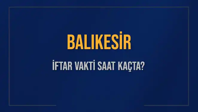 Balıkesir'de İftar Vakti: Bugün Akşam Ezanı Saat Kaçta Okunacak?