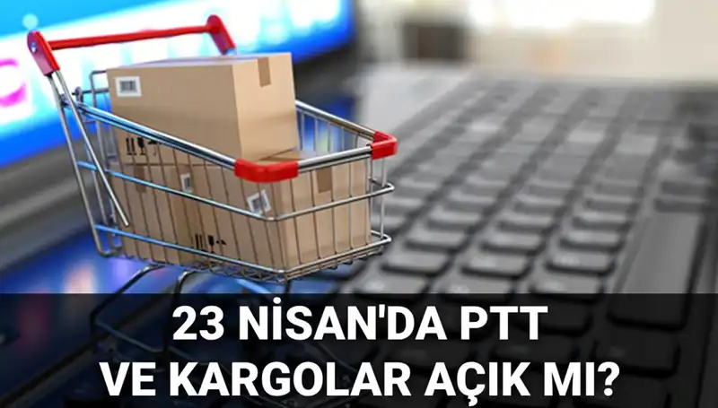 23 Nisan Bayramında PTT ve Kargo Hizmetleri Açık mı?
