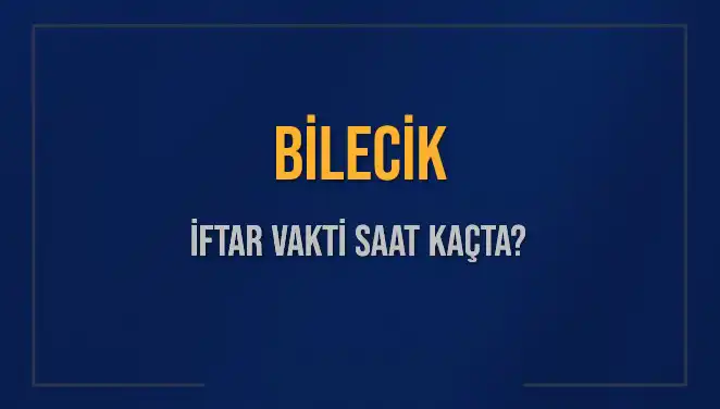 Bilecik İftar Vakti: Bugün Akşam Ezanı Ne Zaman Okunuyor?