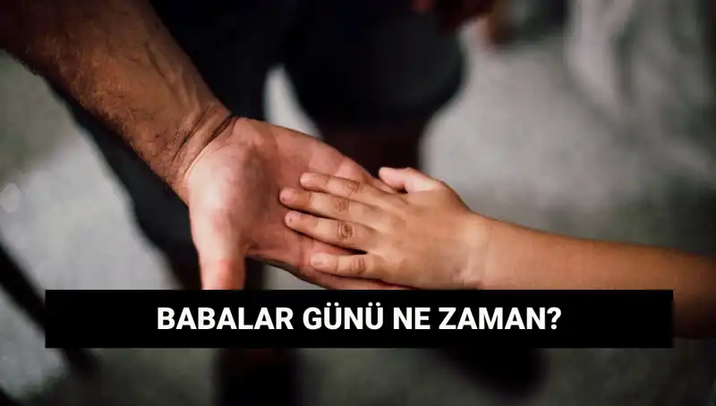 2025 Babalar Günü Ne Zaman? Tüm Detaylar Burada!