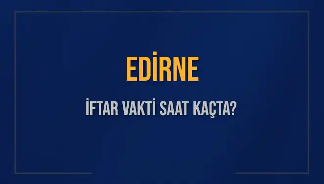 Edirneli Müslümanlar için İftar Vakti Merak Edilen Saatler