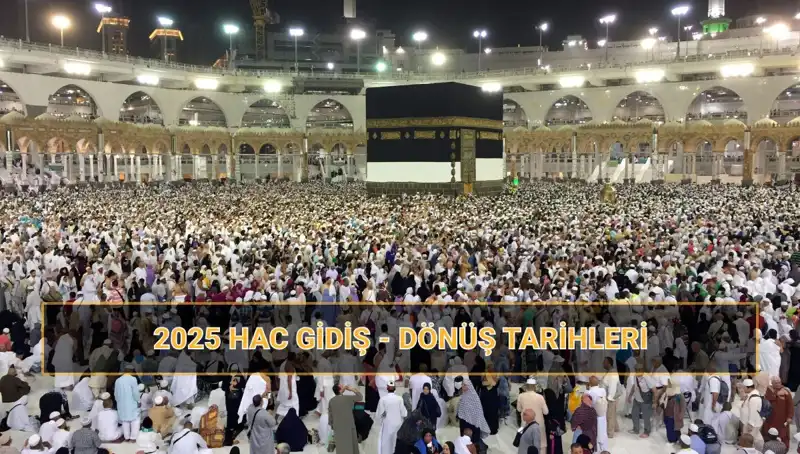 2025 Hac Tarihleri ve Fiyatları: Hacca Ne Zaman Gidileceği Çarpıcı Detaylar