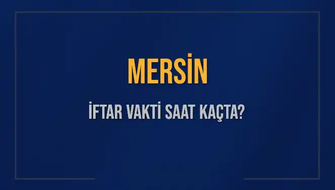 Mersin'de İftar Saati Ne Zaman? 4 Mart 2025 Bilgileri