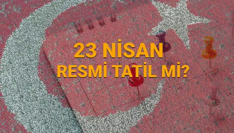 23 Nisan Tatili: Okullar, Bankalar ve Diğer Kurumlar Açık mı, Kapalı mı?