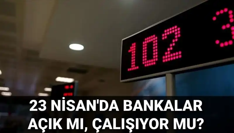 23 Nisan Bayramı'nda Bankalar Açık mı? İşte Cevabı!