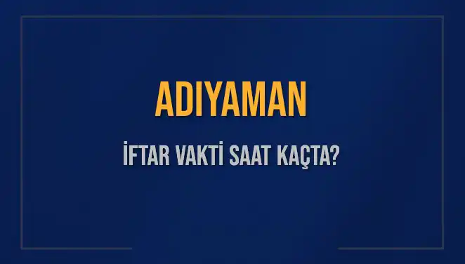 Adıyaman'da İftar Vakti: Bugün Akşam Ezanı Ne Zaman?
