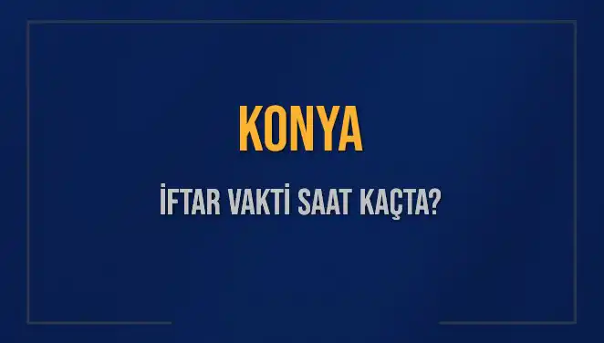 Konya İftar Vakti: 4 Mart 2025 için Saat Kaçta Okunacak?