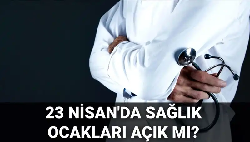 23 Nisan'da Sağlık Ocakları ve Hastaneler Açık mı? Tüm Detaylar Burada!