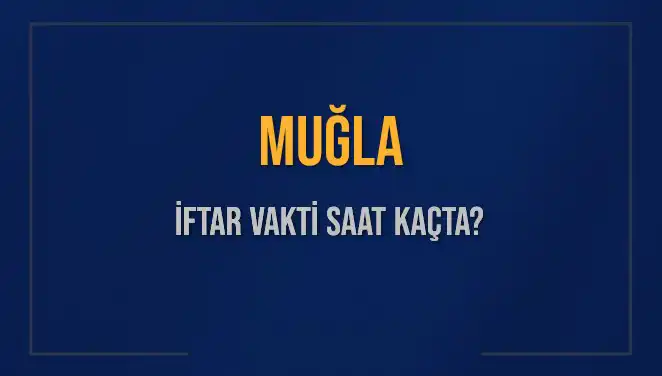 Muğla İftar Saatleri: Bugün Akşam Ezanı Ne Zaman?