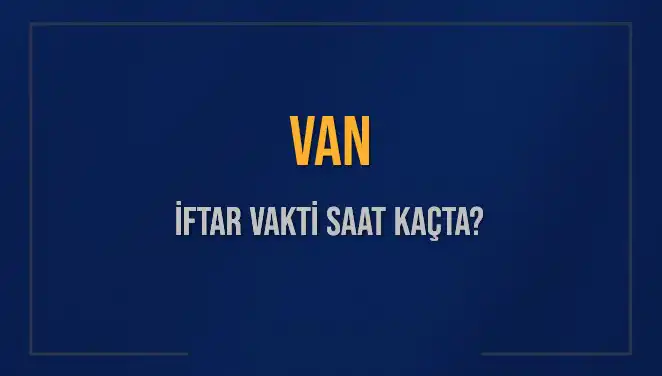 Van'da İftar Vakti Ne Zaman? 5 Mart 2025 için Detaylar