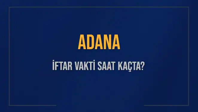 Adana'da 2 Mart 2025 İftar Vakti ve Ezan Saatleri Neler?